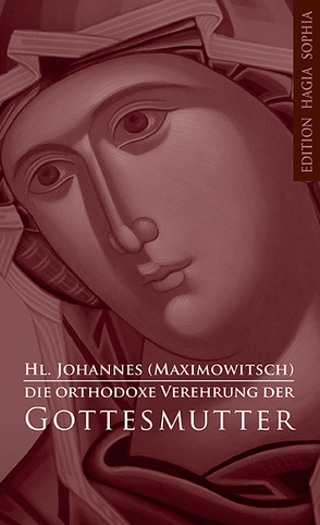 Die orthodoxe Verehrung der Gottesmutter von Johannes,  Maximowitsch, Schneider-Wentrup,  Siluan, Seraphim,  Rose