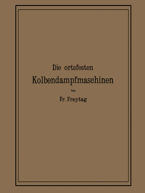 Die Ortsfesten Kolbendampfmaschinen von Freytag,  Fr.