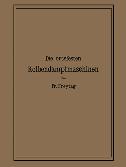 Die Ortsfesten Kolbendampfmaschinen von Freytag,  Fr.