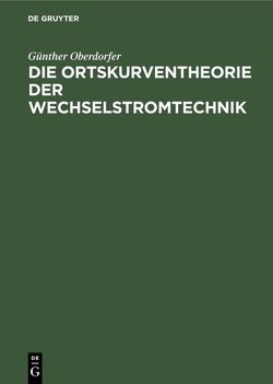 Die Ortskurventheorie der Wechselstromtechnik von Oberdorfer,  Günther