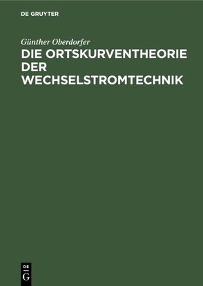 Die Ortskurventheorie der Wechselstromtechnik von Oberdorfer,  Günther