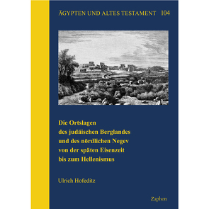 Die Ortslagen des judäischen Berglandes und des nördlichen Negev von der späten Eisenzeit bis zum Hellenismus von Ulrich,  Hofeditz