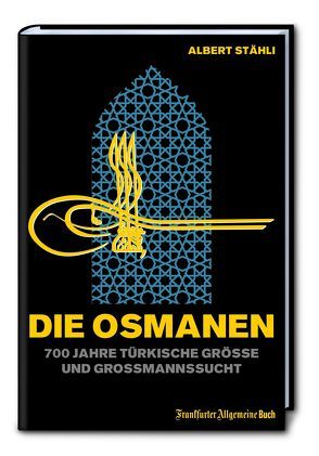 Die Osmanen: 700 Jahre türkische Größe und Großmannssucht von Stähli,  Albert