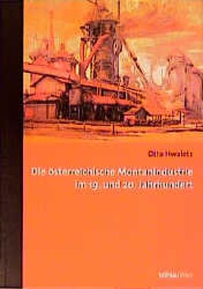 Die österreichische Montanindustrie im 19. und 20. Jahrhundert von Hwaletz,  Otto