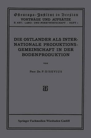 Die Ostländer als Internationale Produktions-Gemeinschaft in der Boden-Produktion von Gisevius,  Geheimrat Prof. Dr. P.