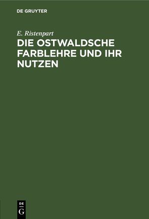 Die Ostwaldsche Farblehre und ihr Nutzen von Ristenpart,  E.