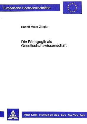 Die Pädagogik als Gesellschaftswissenschaft von Meier-Ziegler,  Rudolf