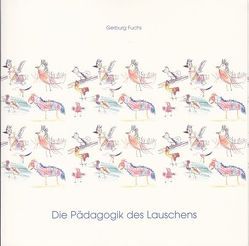 Die Pädagogik des Lauschens von Fuchs,  Gerburg