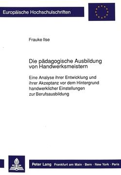 Die pädagogische Ausbildung von Handwerksmeistern von Ilse,  Frauke