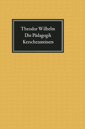 Die Pädagogik Kerschensteiners von Wilhelm,  Theodor