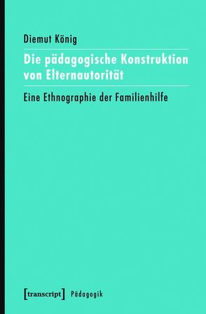 Die pädagogische Konstruktion von Elternautorität von König,  Diemut