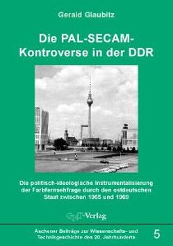 Die PAL-SECAM-Kontroverse in der DDR von Glaubitz,  Gerald