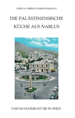 DIE PALÄSTINENSISCHE KÜCHE AUS NABLUS von Damen-Barakat,  MSc,  Ursula Christa