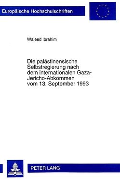 Die palästinensische Selbstregierung nach dem internationalen Gaza-Jericho-Abkommen vom 13. September 1993 von Ibrahim,  Waleed