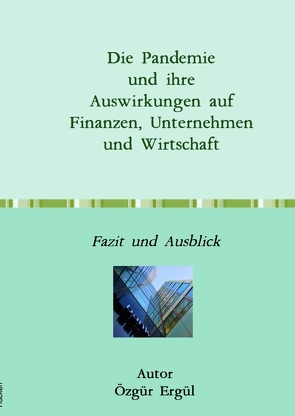 Die Pandemie und ihre Auswirkungen auf Finanzen, Unternehmen und Wirtschaft von Ergül,  Özgür