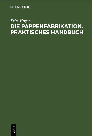 Die Pappenfabrikation. Praktisches Handbuch von Hoyer,  Fritz