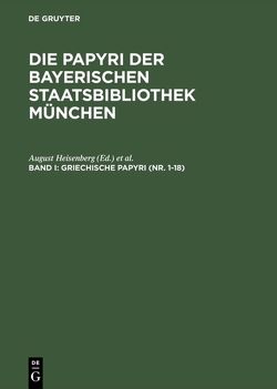 Die Papyri der Bayerischen Staatsbibliothek München / Griechische Papyri (Nr. 1–18) von Hagedorn,  Dieter, Heisenberg,  August, Wenger,  Leopold