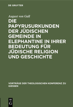 Die Papyrusurkunden der jüdischen Gemeinde in Elephantine in ihrer Bedeutung für jüdische Religion und Geschichte von Gall,  August von