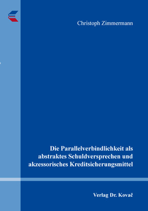 Die Parallelverbindlichkeit als abstraktes Schuldversprechen und akzessorisches Kreditsicherungsmittel von Zimmermann,  Christoph