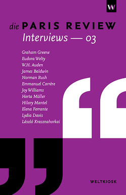 Die Paris Review Interviews 03 von Auden,  W. H., Baldwin,  James, Carrère,  Emmanuel, Davis,  Lydia, Ferrante,  Elena, Greene,  Graham, Krasznahorkai,  László, Mantel,  Hilary, Mueller,  Herta, Rush,  Norman, Steffes,  Alexandra, Welty,  Eudora, Williams,  Joy