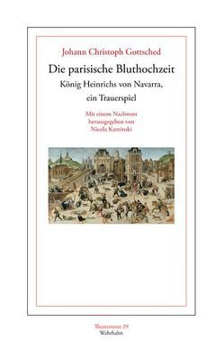 Die parisische Bluthochzeit König Heinrichs von Navarra, ein Trauerspiel. von Gottsched,  Johann Christoph, Kaminski,  Nicola