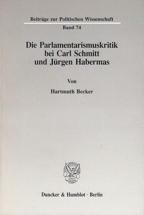 Die Parlamentarismuskritik bei Carl Schmitt und Jürgen Habermas. von Becker,  Hartmuth