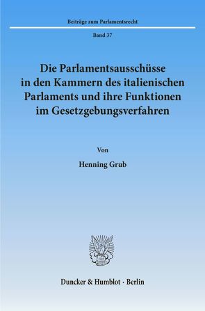 Die Parlamentsausschüsse in den Kammern des italienischen Parlaments und ihre Funktionen im Gesetzgebungsverfahren. von Grub,  Henning