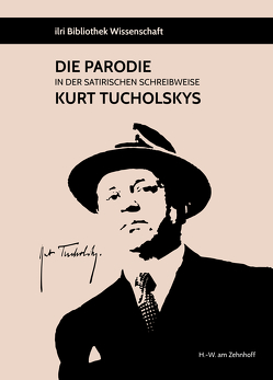 Die Parodie in der satirischen Schreibweise Kurt Tucholskys von am Zehnhoff,  Hans-Werner