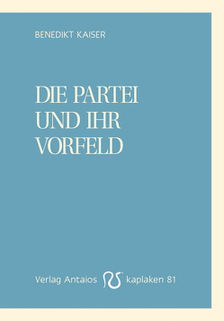 Die Partei und ihr Vorfeld von Kaiser,  Benedikt