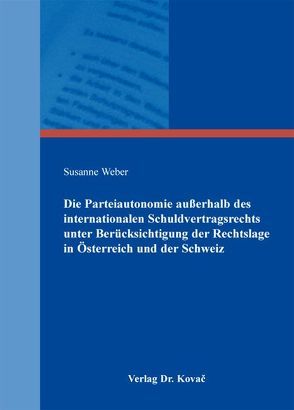 Die Parteiautonomie außerhalb des internationalen Schuldvertragsrechts unter Berücksichtigung der Rechtslage in Österreich und der Schweiz von Weber,  Susanne