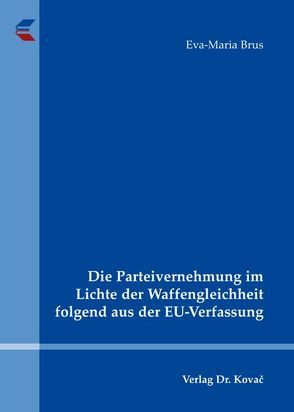 Die Parteivernehmung im Lichte der Waffengleichheit folgend aus der EU-Verfassung von Brus,  Eva-Maria