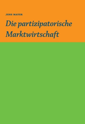 Die partizipative Marktwirtschaft von Gruber,  Sebastian, Mayer,  Jens