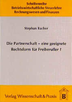 Die Partnerschaft – Eine geeignete Rechtsform für Freiberufler? von Bacher,  Stephan