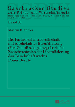 Die Partnerschaftsgesellschaft mit beschränkter Berufshaftung (PartG mbB) als gesetzgeberische Zwischenstation der Liberalisierung des Gesellschaftsrechts Freier Berufe von Kienzler,  Martin