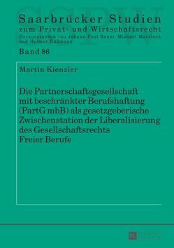 Die Partnerschaftsgesellschaft mit beschränkter Berufshaftung (PartG mbB) als gesetzgeberische Zwischenstation der Liberalisierung des Gesellschaftsrechts Freier Berufe von Kienzler,  Martin