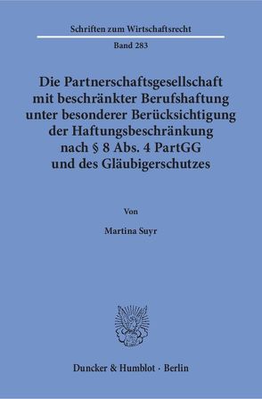 Die Partnerschaftsgesellschaft mit beschränkter Berufshaftung unter besonderer Berücksichtigung der Haftungsbeschränkung nach § 8 Abs. 4 PartGG und des Gläubigerschutzes. von Suyr,  Martina