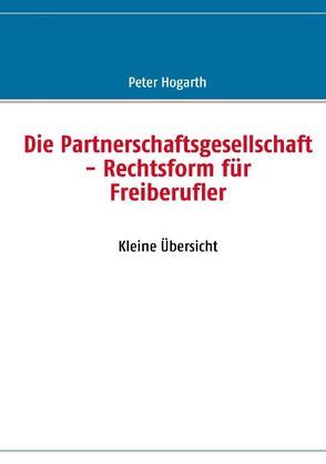 Die Partnerschaftsgesellschaft – Rechtsform für Freiberufler von Hogarth,  Peter