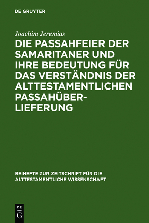 Die Passahfeier der Samaritaner und ihre Bedeutung für das Verständnis der alttestamentlichen Passahüberlieferung von Jeremias,  Joachim