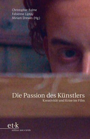 Die Passion des Künstlers von Balme,  Christopher, Drewes,  Miriam, Liptay,  Fabienne