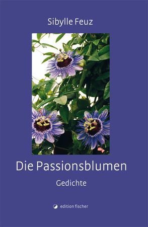 Die Passionsblumen von Feuz,  Sibylle