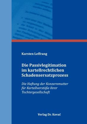 Die Passivlegitimation im kartellrechtlichen Schadensersatzprozess von Leffrang,  Karsten