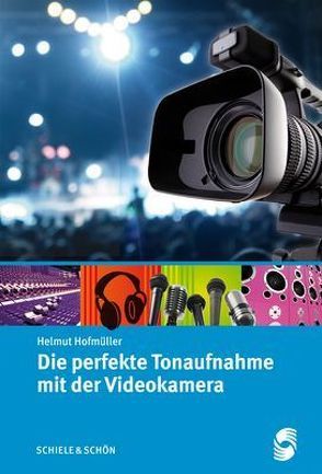 Die perfekte Tonaufnahme mit der Videokamera von Hofmüller,  Helmut