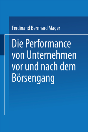 Die Performance von Unternehmen vor und nach dem Börsengang von Mager,  Ferdinand Bernhard