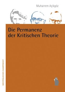 Die Permanenz der kritischen Theorie: Die zweite Generation als zerstrittene Interpretationsgemeinschaft von Acikgöz,  Muharrem