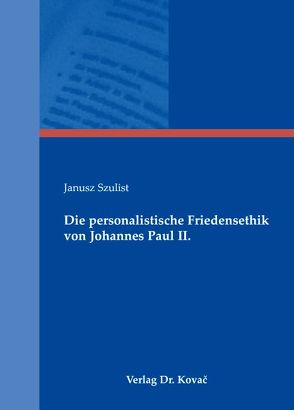 Die personalistische Friedensethik von Johannes Paul II. von Szulist,  Janusz