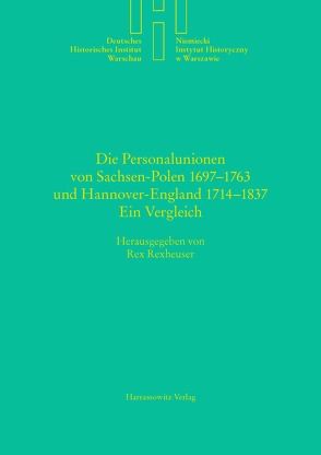 Die Personalunionen von Sachsen-Polen 1697-1763 und Hannover-England 1714-1837 von Rexheuser,  Rex