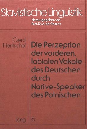 Die Perzeption der vorderen, labialen Vokale des Deutschen durch Native-Speaker des Polnischen von Hentschel,  Gerd