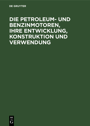 Die Petroleum- und Benzinmotoren, ihre Entwicklung, Konstruktion und Verwendung von Lieckfeld,  G.