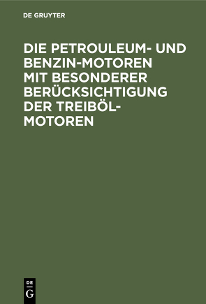 Die Petrouleum- und Benzin-Motoren mit besonderer Berücksichtigung der Treiböl-Motoren von Lieckfeld,  G.