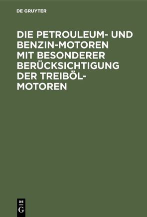 Die Petrouleum- und Benzin-Motoren mit besonderer Berücksichtigung der Treiböl-Motoren von Lieckfeld,  G.